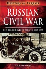 Russian Civil War: Red Terror, White Terror, 1917-1922 (History of Terror) Cover des Buches Russian Civil War: Red Terror, White Terror, 1917-1922 (History of Terror) (ISBN: 9781526728616)
