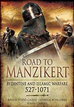 Road to Manzikert: Byzantine and Islamic Warfare, 527 1071 Cover des Buches Road to Manzikert: Byzantine and Islamic Warfare, 527 1071 (ISBN: 9781526796646)