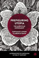 Prefiguring Utopia: The Auroville Experiment (Alternatives to Capitalism in the 21st Century) Cover des Buches Prefiguring Utopia: The Auroville Experiment (Alternatives to Capitalism in the 21st Century) (ISBN: 9781529230789)