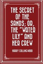 The Secret of the Sands; Or, The "Water Lily" and her Crew Cover des Buches The Secret of the Sands; Or, The "Water Lily" and her Crew (ISBN: 9781530030835)