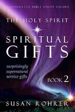 The Holy Spirit - Spiritual Gifts: Book 2: Surprisingly Supernatural Service Gifts (Illuminated Bible Study Guides, Band 2) Cover des Buches The Holy Spirit - Spiritual Gifts: Book 2: Surprisingly Supernatural Service Gifts (Illuminated Bible Study Guides, Band 2) (ISBN: 9781530385881)