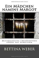 Ein Mädchen namens Margot: Musikalisches Theaterstück gegen das Vergessen Cover des Buches Ein Mädchen namens Margot: Musikalisches Theaterstück gegen das Vergessen (ISBN: 9781530423316)