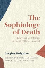 The Sophiology of Death: Essays on Eschatology: Personal, Political, Universal Cover des Buches The Sophiology of Death: Essays on Eschatology: Personal, Political, Universal (ISBN: 9781532699658)