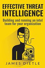 Effective Threat Intelligence: Building and running an intel team for your organization Cover des Buches Effective Threat Intelligence: Building and running an intel team for your organization (ISBN: 9781533314550)