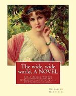 The wide, wide world, By Elizabeth Wetherell and illustratrated By Frederick Dielman: Susan Bogert Warner, pseudonym Elizabeth Wetherell,Frederick ... German-American portrait and figure painter. Cover des Buches The wide, wide world, By Elizabeth Wetherell and illustratrated By Frederick Dielman: Susan Bogert Warner, pseudonym Elizabeth Wetherell,Frederick ... German-American portrait and figure painter. (ISBN: 9781535367004)