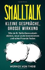 Smalltalk - Kleine Gespräche, große Wirkung: Wie sie ihr Selbstbewusstsein stärken, neue Leute kennenlernen und echte Freunde finden (Small Talk, ... lernen, Schüchtern, Ausstrahlung, Networking) Cover des Buches Smalltalk - Kleine Gespräche, große Wirkung: Wie sie ihr Selbstbewusstsein stärken, neue Leute kennenlernen und echte Freunde finden (Small Talk, ... lernen, Schüchtern, Ausstrahlung, Networking) (ISBN: 9781535499170)