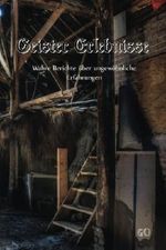 Geister Erlebnisse: Wahre Berichte über ungewöhnliche Erfahrungen Cover des Buches Geister Erlebnisse: Wahre Berichte über ungewöhnliche Erfahrungen (ISBN: 9781537036311)