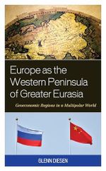 Europe as the Western Peninsula of Greater Eurasia: Geoeconomic Regions in a Multipolar World Cover des Buches Europe as the Western Peninsula of Greater Eurasia: Geoeconomic Regions in a Multipolar World (ISBN: 9781538161784)