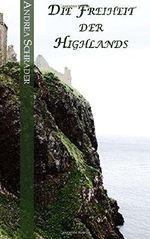Die Freiheit der Highlands: Kurzgeschichtenzyklus Cover des Buches Die Freiheit der Highlands: Kurzgeschichtenzyklus (ISBN: 9781540824448)