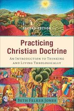 Practicing Christian Doctrine: An Introduction to Thinking and Living Theologically Cover des Buches Practicing Christian Doctrine: An Introduction to Thinking and Living Theologically (ISBN: 9781540965141)