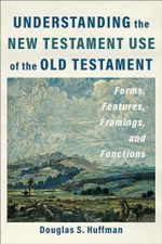Understanding the New Testament Use of the Old Testament: Forms, Features, Framings, and Functions Cover des Buches Understanding the New Testament Use of the Old Testament: Forms, Features, Framings, and Functions (ISBN: 9781540966407)