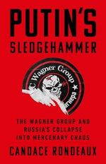 Putin's Sledgehammer: The Wagner Group and Russia’s Collapse into Mercenary Chaos Cover des Buches Putin's Sledgehammer: The Wagner Group and Russia’s Collapse into Mercenary Chaos (ISBN: 9781541703063)