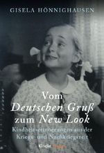 Vom Deutschen Gruß zum New Look - Kindheitserinnerungen aus der Kriegs- und Nachkriegszeit (German Edition) Cover des Buches Vom Deutschen Gruß zum New Look - Kindheitserinnerungen aus der Kriegs- und Nachkriegszeit (German Edition) (ISBN: 9781542047876)