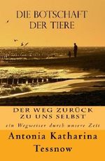 Die Botschaft der Tiere: Der Weg zurück zu uns selbst - ein Wegweiser durch unsere Zeit Cover des Buches Die Botschaft der Tiere: Der Weg zurück zu uns selbst - ein Wegweiser durch unsere Zeit (ISBN: 9781542377270)