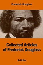 Collected Articles of Frederick Douglass Cover des Buches Collected Articles of Frederick Douglass (ISBN: 9781542625920)