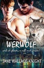 Mein Boss ist ein grantiger Werwolf und ich glaube, er will mich fressen! Cover des Buches Mein Boss ist ein grantiger Werwolf und ich glaube, er will mich fressen! (ISBN: 9781545176658)