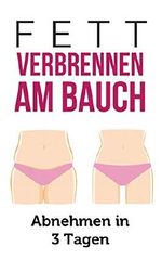 Fett verbrennen am Bauch: Abnehmen in 3 Tagen Cover des Buches Fett verbrennen am Bauch: Abnehmen in 3 Tagen (ISBN: 9781547121861)