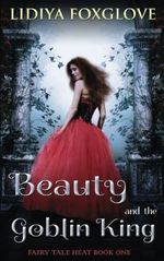 Beauty and the Goblin King (Fairy Tale Heat, Band 1) Cover des Buches Beauty and the Goblin King (Fairy Tale Heat, Band 1) (ISBN: 9781548774103)