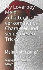 My Loverboy Mein Zuhälter, sein verkommener Charakter und seine miesen Tricks: Mein Untergang? (Die miesen Tricks meines Zuhälters eingefangen - abgerichtet - abgerechnet, Band 3) Cover des Buches My Loverboy Mein Zuhälter, sein verkommener Charakter und seine miesen Tricks: Mein Untergang? (Die miesen Tricks meines Zuhälters eingefangen - abgerichtet - abgerechnet, Band 3) (ISBN: 9781549595912)