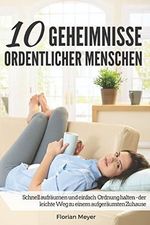 10 Geheimnisse ordentlicher Menschen: Schnell aufräumen und einfach Ordnung halten - der leichte Weg zu einem aufgeräumten Zuhause Cover des Buches 10 Geheimnisse ordentlicher Menschen: Schnell aufräumen und einfach Ordnung halten - der leichte Weg zu einem aufgeräumten Zuhause (ISBN: 9781549821066)