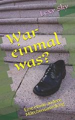 War einmal was?: Eine etwas andere Märchensammlung Cover des Buches War einmal was?: Eine etwas andere Märchensammlung (ISBN: 9781549875816)