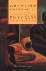 Opposite Contraries: The Unknown Journals of Emily Carr and Other Writings Cover des Buches Opposite Contraries: The Unknown Journals of Emily Carr and Other Writings (ISBN: 9781550548969)