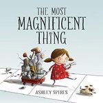 The Most Magnificent Thing Cover des Buches The Most Magnificent Thing (ISBN: 9781554537044)