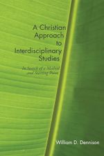 A Christian Approach to Interdisciplinary Studies: In Search of a Method and Starting Point Cover des Buches A Christian Approach to Interdisciplinary Studies: In Search of a Method and Starting Point (ISBN: 9781556350887)