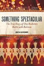 Something Spectacular: The True Story of One Rockette's Battle with Bulimia Cover des Buches Something Spectacular: The True Story of One Rockette's Battle with Bulimia (ISBN: 9781580054157)