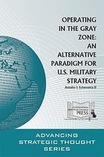 Operating in the Gray Zone: An Alternative Paradigm for U.S. Military Strategy (Advancing Strategic Thought) Cover des Buches Operating in the Gray Zone: An Alternative Paradigm for U.S. Military Strategy (Advancing Strategic Thought) (ISBN: 9781584877257)