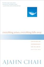 Everything Arises, Everything Falls Away: Teachings on Impermanence and the End of Suffering Cover des Buches Everything Arises, Everything Falls Away: Teachings on Impermanence and the End of Suffering (ISBN: 9781590302170)