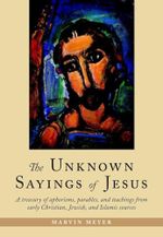 The Unknown Sayings of Jesus: A Treasury of Aphorisms, Parables, and Teachings from Early Christian, Jewish, and Isamic Sources Cover des Buches The Unknown Sayings of Jesus: A Treasury of Aphorisms, Parables, and Teachings from Early Christian, Jewish, and Isamic Sources (ISBN: 9781590302743)