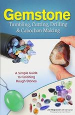 Gemstone Tumbling, Cutting, Drilling & Cabochon Making: A Simple Guide to Finishing Rough Stones Cover des Buches Gemstone Tumbling, Cutting, Drilling & Cabochon Making: A Simple Guide to Finishing Rough Stones (ISBN: 9781591934608)