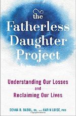 The Fatherless Daughter Project: Understanding Our Losses and Reclaiming Our Lives Cover des Buches The Fatherless Daughter Project: Understanding Our Losses and Reclaiming Our Lives (ISBN: 9781594633690)