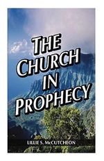 The Church in Prophecy Cover des Buches The Church in Prophecy (ISBN: 9781604167726)