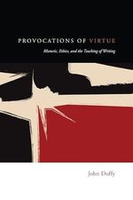 PROVOCATIONS OF VIRTUE: Rhetoric, Ethics, and the Teaching of Writing Cover des Buches PROVOCATIONS OF VIRTUE: Rhetoric, Ethics, and the Teaching of Writing (ISBN: 9781607328261)