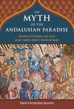 The Myth of the Andalusian Paradise: Muslims, Christians, and Jews under Islamic Rule in Medieval Spain Cover des Buches The Myth of the Andalusian Paradise: Muslims, Christians, and Jews under Islamic Rule in Medieval Spain (ISBN: 9781610170956)