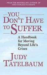 You Don't Have to Suffer: A Handbook for Moving Beyond Life's Crises Cover des Buches You Don't Have to Suffer: A Handbook for Moving Beyond Life's Crises (ISBN: 9781620871607)
