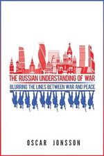 Jonsson, O: Russian Understanding of War: Blurring the Lines between War and Peace Cover des Buches Jonsson, O: Russian Understanding of War: Blurring the Lines between War and Peace (ISBN: 9781626167346)