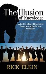 The Illusion of Knowledge: Why So Many Educated Americans Embrace Marxism Cover des Buches The Illusion of Knowledge: Why So Many Educated Americans Embrace Marxism (ISBN: 9781630502119)