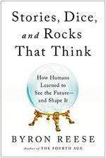 Stories, Dice, and Rocks That Think: How Humans Learned to See the Future--and Shape It Cover des Buches Stories, Dice, and Rocks That Think: How Humans Learned to See the Future--and Shape It (ISBN: 9781637741344)