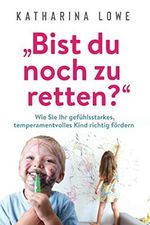 „Bist du noch zu retten?“: Wie Sie Ihr gefühlsstarkes, temperamentvolles Kind richtig fördern Cover des Buches „Bist du noch zu retten?“: Wie Sie Ihr gefühlsstarkes, temperamentvolles Kind richtig fördern (ISBN: 9781647801373)