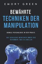 Bewährte Techniken der Manipulation: Dunkle Psychologie in der Praxis. Wie gerissene Menschen immer das bekommen, was sie wollen Cover des Buches Bewährte Techniken der Manipulation: Dunkle Psychologie in der Praxis. Wie gerissene Menschen immer das bekommen, was sie wollen (ISBN: 9781647801939)