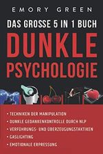 Dunkle Psychologie - Das große 5 in 1 Buch: Techniken der Manipulation | Dunkle Gedankenkontrolle durch NLP | Verführungs- und Überzeugungstaktiken | Gaslighting | Emotionale Erpressung Cover des Buches Dunkle Psychologie - Das große 5 in 1 Buch: Techniken der Manipulation | Dunkle Gedankenkontrolle durch NLP | Verführungs- und Überzeugungstaktiken | Gaslighting | Emotionale Erpressung (ISBN: 9781647802189)
