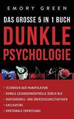 Dunkle Psychologie - Das große 5 in 1 Buch: Techniken der Manipulation | Dunkle Gedankenkontrolle durch NLP | Verführungs- und Überzeugungstaktiken | Gaslighting | Emotionale Erpressung Cover des Buches Dunkle Psychologie - Das große 5 in 1 Buch: Techniken der Manipulation | Dunkle Gedankenkontrolle durch NLP | Verführungs- und Überzeugungstaktiken | Gaslighting | Emotionale Erpressung (ISBN: 9781647802196)