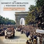 The Moment of Liberation in Western Europe: Power Struggles and Rebellions, 1943-1948 Cover des Buches The Moment of Liberation in Western Europe: Power Struggles and Rebellions, 1943-1948 (ISBN: 9781665177160)