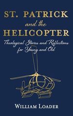 St. Patrick and the Helicopter: Theological Stories and Reflections for Young and Old Cover des Buches St. Patrick and the Helicopter: Theological Stories and Reflections for Young and Old (ISBN: 9781666775693)