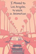 I Moved to Los Angeles to Work in Animation Cover des Buches I Moved to Los Angeles to Work in Animation (ISBN: 9781684152919)