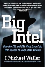 Big Intel: How the CIA and FBI Went from Cold War Heroes to Deep State Villains Cover des Buches Big Intel: How the CIA and FBI Went from Cold War Heroes to Deep State Villains (ISBN: 9781684513536)