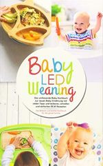Baby Led Weaning - Das umfassende Baby Kochbuch zur neuen Baby Ernährung mit vielen Tipps und leckeren, schnellen und einfachen BLW Rezepten: Das ... ganze Familie (Baby Ernährung Buch, Band 1) Cover des Buches Baby Led Weaning - Das umfassende Baby Kochbuch zur neuen Baby Ernährung mit vielen Tipps und leckeren, schnellen und einfachen BLW Rezepten: Das ... ganze Familie (Baby Ernährung Buch, Band 1) (ISBN: 9781695183858)